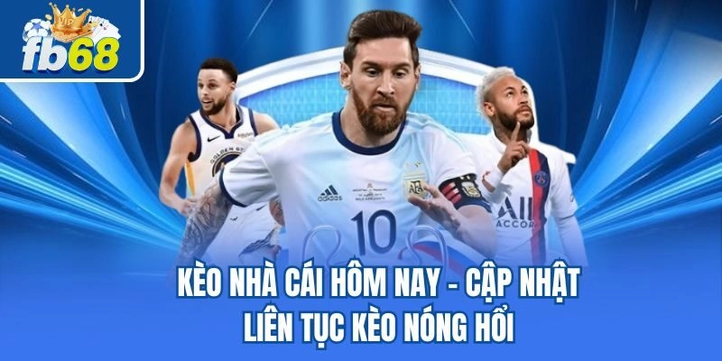 Kèo Nhà Cái Hôm Nay - Cập Nhật Liên Tục Kèo Nóng Hổi